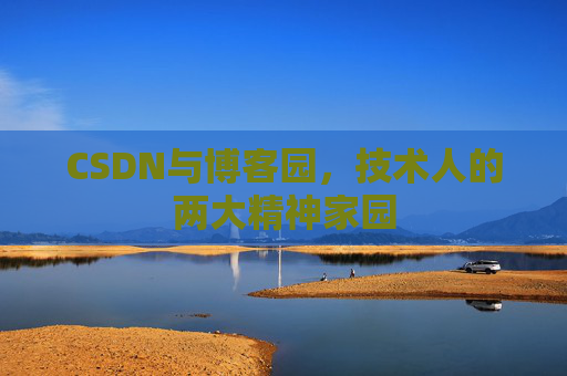 CSDN与博客园，技术人的两大精神家园
